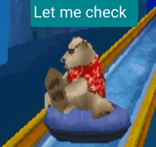 a bear wearing sunglasses and a hawaiian shirt is riding down a water slide with the words let me check above him