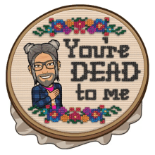 a cross stitch with a cartoon of a woman and the words you 're dead to me