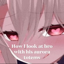 a close up of a girl 's face with the words how i look at bro with his aurora totems on the bottom