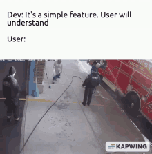 a screenshot of a fire truck with the caption " dev : it 's a simple feature . user will understand user "