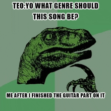 a picture of a dinosaur with the words teo yo what genre should this song be me after i finished the guitar part on it below it