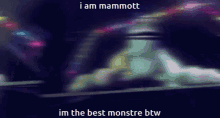 a blurred image with the words i am mammoth im the best monstre btw on it