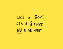 a yellow background with black writing that says daca a facut dar a si furt nu e de votat