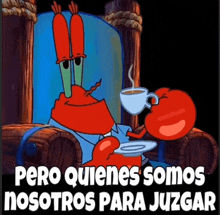 a cartoon of a crab holding a cup of coffee with the words pero quienes somos nosotros para juzgar below him