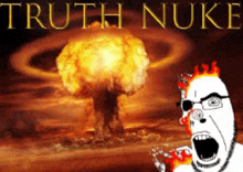 a cartoon of a man screaming in front of an explosion with the words " truth nuke " on the bottom