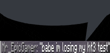 a screenshot of a video game that says mr. epic gamer babe in losing my ht3 test