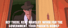 a pixelated image of a man in a suit and hat with the words hey there kent mansley work for the government your parents home