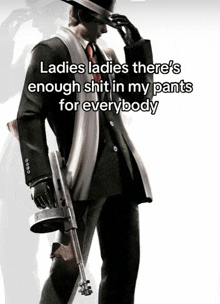 a man in a suit holding a gun with the caption ladies ladies there 's enough shit