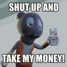 a cartoon character holding a stack of money with the words shut up and take my money below him