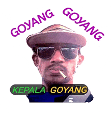 a man wearing sunglasses and a hat smoking a cigarette with the words goyang goyang kepala goyang below him