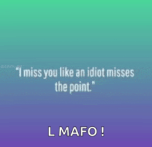 a quote that says " i miss you like an idiot misses the point " on a blue and green background