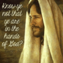 a picture of jesus with a quote that says `` know ye not that ye are in the hands of god ''