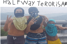 three men with their faces covered pose for a picture with the caption halfway terrorist