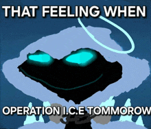 a poster that says " that feeling when operation i.c.e tommorow "