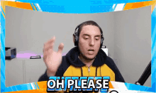 a man wearing headphones says " oh please " in a blue and orange frame