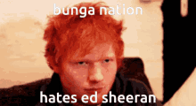 a close up of a person 's face with the words bunga nation hates ed sheeran