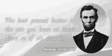 abraham lincoln 's quote about peanut butter is the one you have at home more so if it is chunky