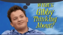 a man in a blue shirt with the words what 's gibby thinking about below him