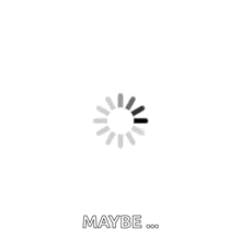 a black and white loading icon with the words `` maybe '' written below it .