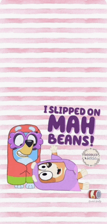 a pink and white striped background with a cartoon character that says i slipped on mah beans