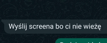 a screenshot of a text message in a foreign language says wyślij screena bo ci nie wieze