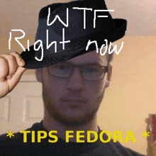 a man wearing glasses and a fedora hat with the words wtf right now tips fedora