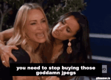 a gif of two women with the words " you need to stop buying those goddamn jpegs " at the bottom