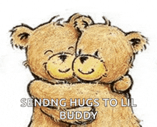 two teddy bears hugging with the words sending hugs to lil buddy