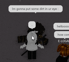 a screenshot of a video game that says i 'm gonna put some dirt in ur eye xeter