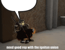 a cartoon character with a speech bubble that says " need good rep with the igniton union "