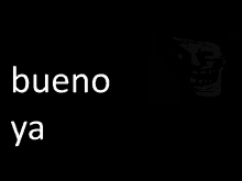 a black background with the words bueno ya and a troll face