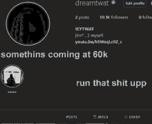 a screenshot of a person 's profile with the words " somethings coming at 60k run that shit upp " at the bottom