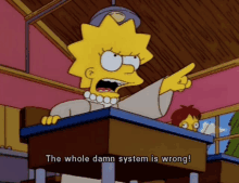 a cartoon of lisa simpson sitting at a desk saying " the whole damn system is wrong "