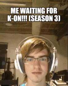 a man wearing headphones and glasses with the caption " me waiting for k-on !!! "