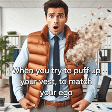 a man wearing a vest and tie with feathers coming out of it with the caption when you try to puff up your vest