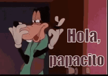 a cartoon of goofy says hola papacito in spanish