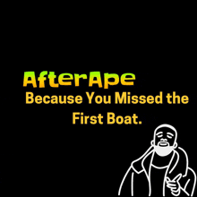 a black background with the words after ape because you missed the first boat written on it