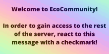 welcome to eco community in order to gain access to the rest of the server , react to this message with a checkmark .