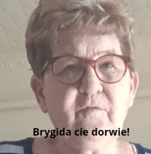 an older woman wearing glasses with the words brygida cie dorwie on the bottom