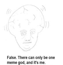 a drawing of a man 's head with the words false there can only be one meme god , and it 's me