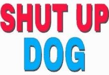 a red and blue sign that says shut up dog on a white background