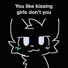 a drawing of a cat with the words you like kissing girls do n't you