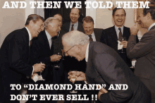 a group of men are laughing with the caption and then we told them to " diamond hand " and " don 't ever sell "