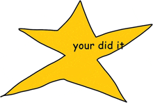 a yellow star with the words " your did it " written below it