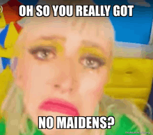 a meme of a woman crying with the caption " oh so you really got no maidens "