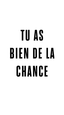 a poster that says tu as bien de la chance in black letters on a white background