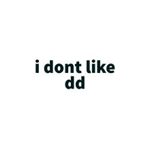 a white background with the words " i dont like dd " on it