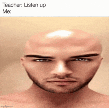 a bald man with a beard and a caption that says " teacher listen up me "