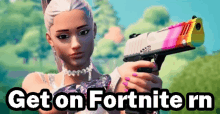 ariana grande is holding a gun in a video game and says get on fortnite rn .