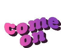 the word come on is written in pink and purple letters